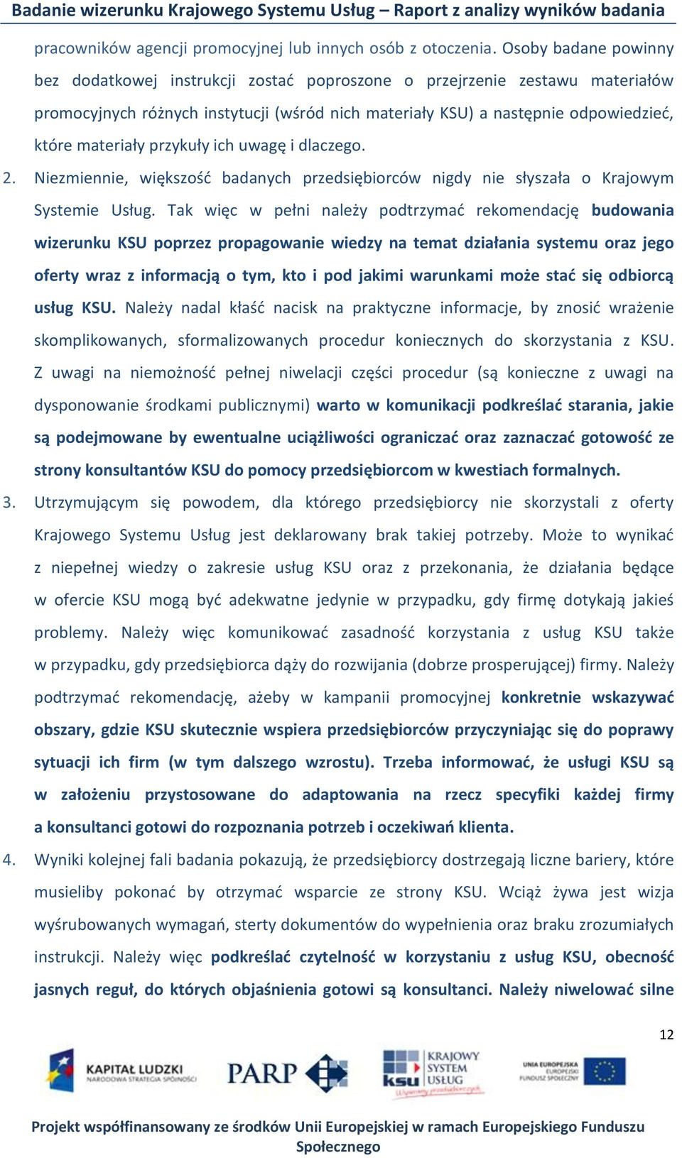 przykuły ich uwagę i dlaczego. 2. Niezmiennie, większośd badanych przedsiębiorców nigdy nie słyszała o Krajowym Systemie Usług.