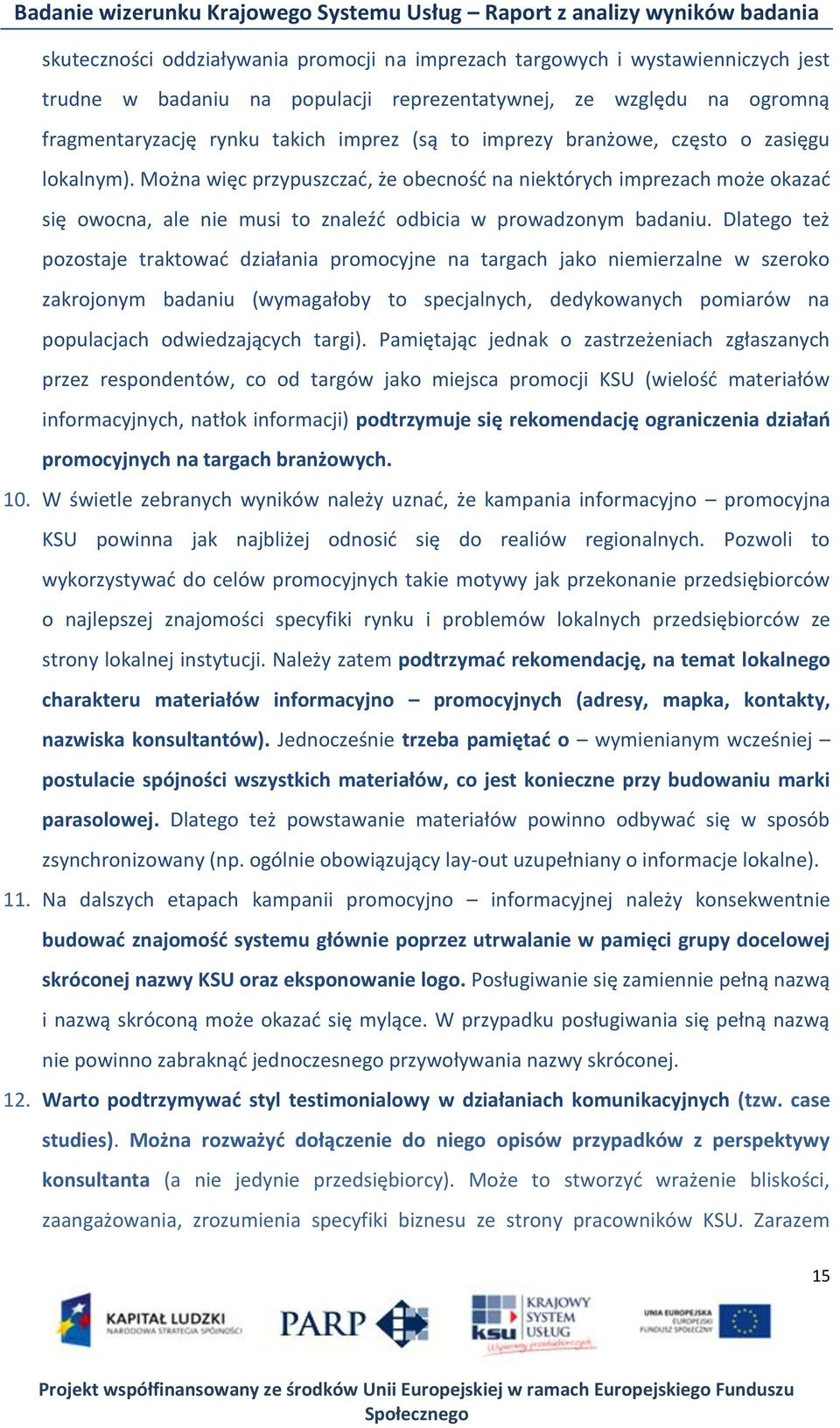 Dlatego też pozostaje traktowad działania promocyjne na targach jako niemierzalne w szeroko zakrojonym badaniu (wymagałoby to specjalnych, dedykowanych pomiarów na populacjach odwiedzających targi).