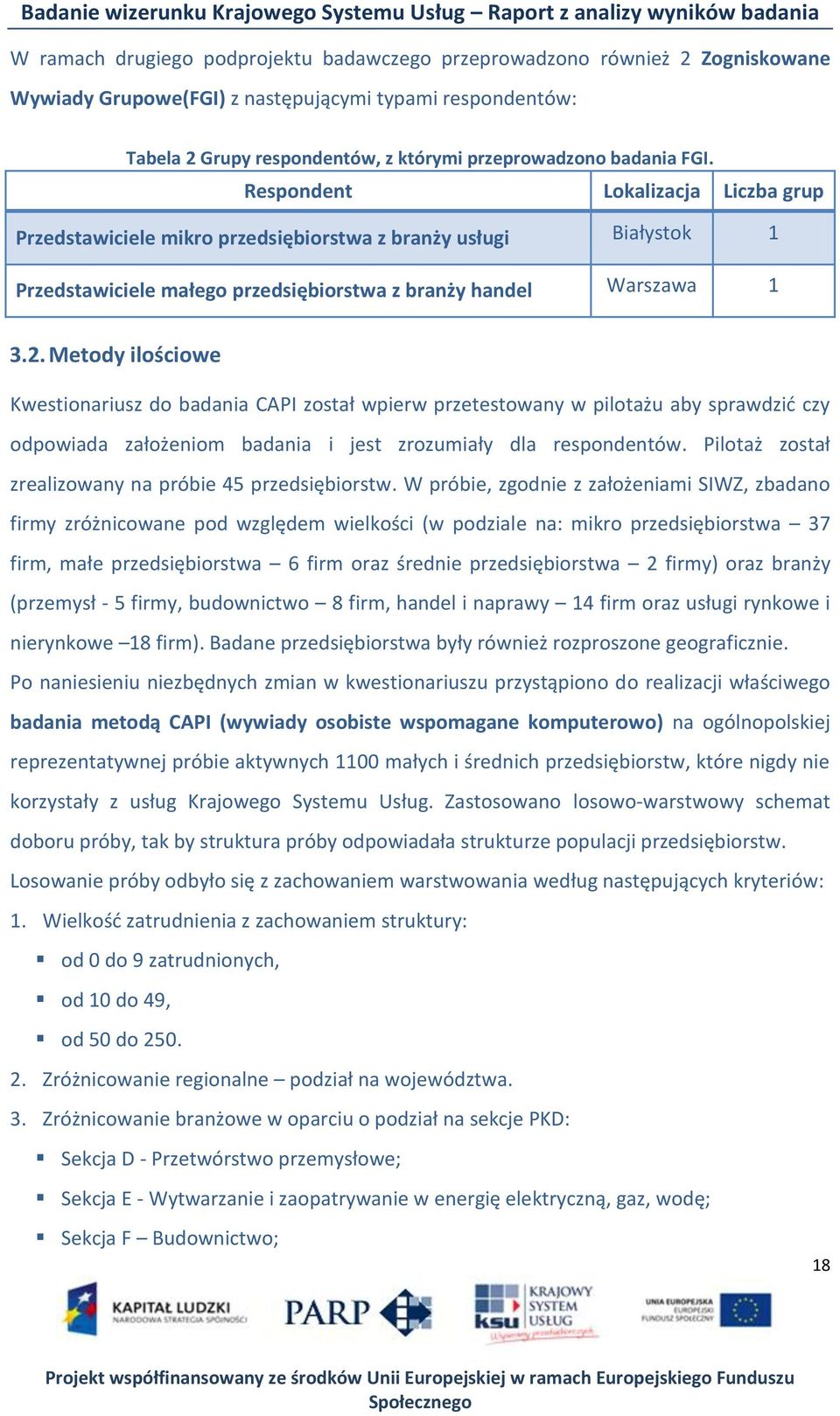 Metody ilościowe Kwestionariusz do badania CAPI został wpierw przetestowany w pilotażu aby sprawdzid czy odpowiada założeniom badania i jest zrozumiały dla respondentów.