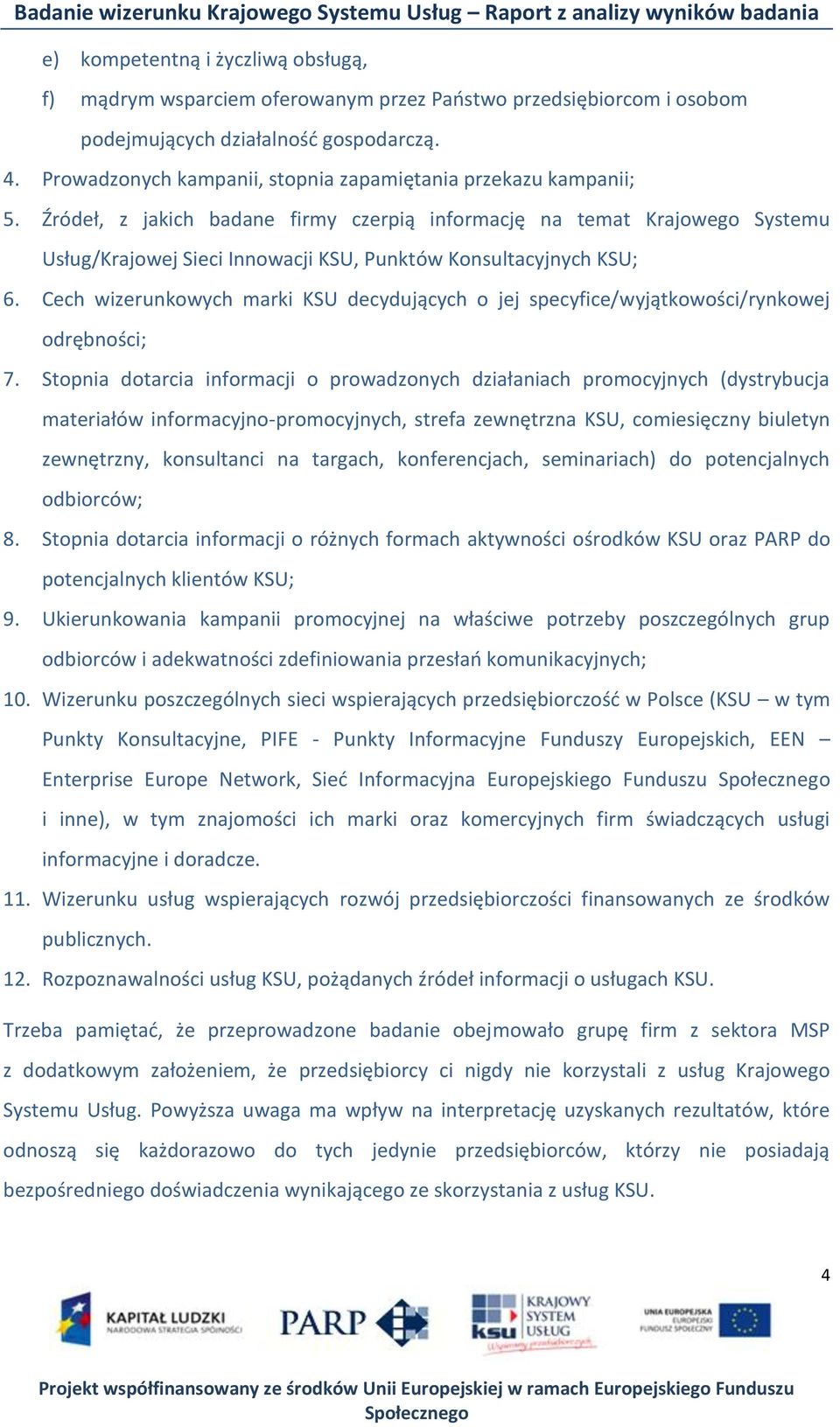 Źródeł, z jakich badane firmy czerpią informację na temat Krajowego Systemu Usług/Krajowej Sieci Innowacji KSU, Punktów Konsultacyjnych KSU; 6.