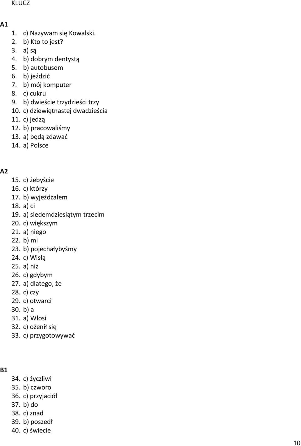 b) wyjeżdżałem 18. a) ci 19. a) siedemdziesiątym trzecim 20. c) większym 21. a) niego 22. b) mi 23. b) pojechałybyśmy 24. c) Wisłą 25. a) niż 26. c) gdybym 27.