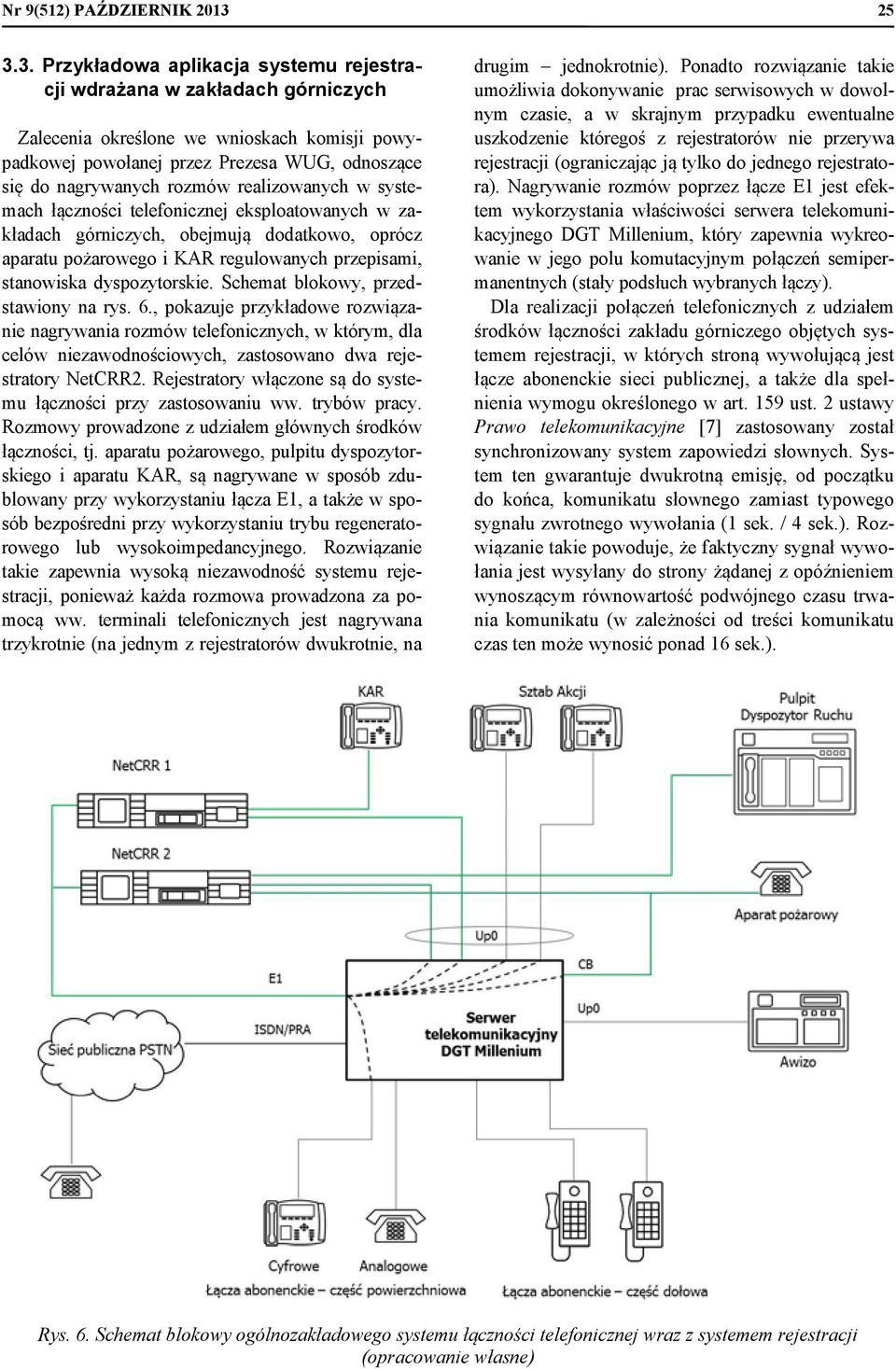 rozmów realizowanych w systemach łączności telefonicznej eksploatowanych w zakładach górniczych, obejmują dodatkowo, oprócz aparatu pożarowego i KAR regulowanych przepisami, stanowiska dyspozytorskie.