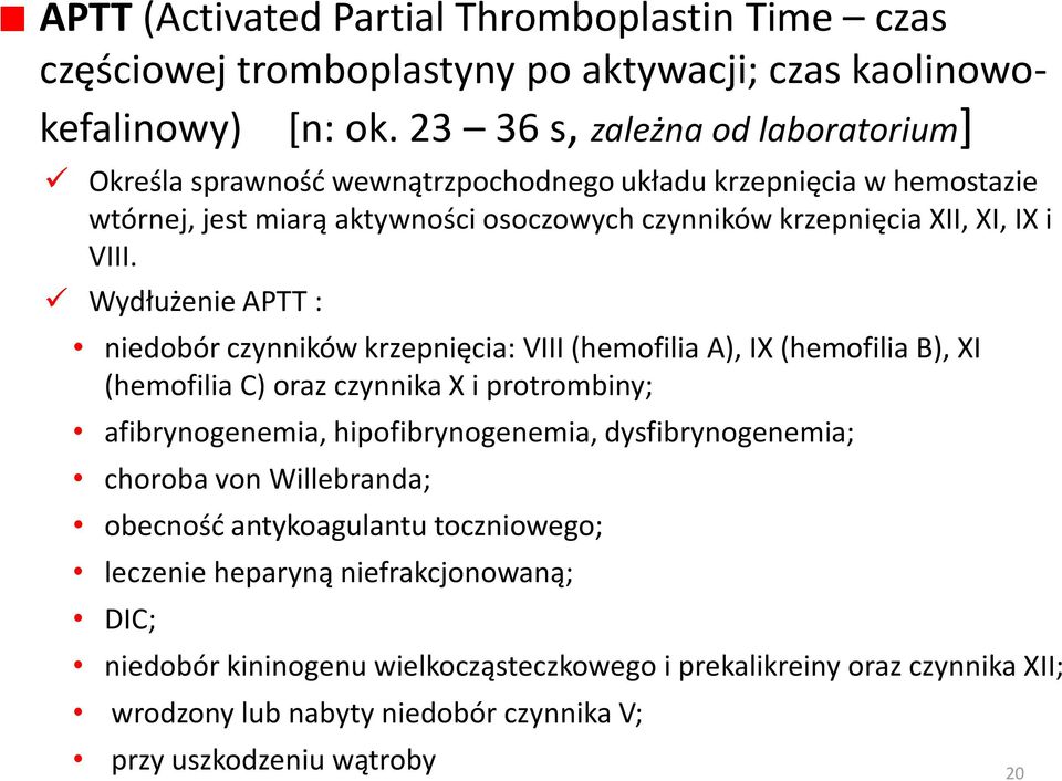 Wydłużenie APTT : niedobór czynników krzepnięcia: VIII (hemofilia A), IX (hemofilia B), XI (hemofilia C) oraz czynnika X i protrombiny; afibrynogenemia, hipofibrynogenemia,