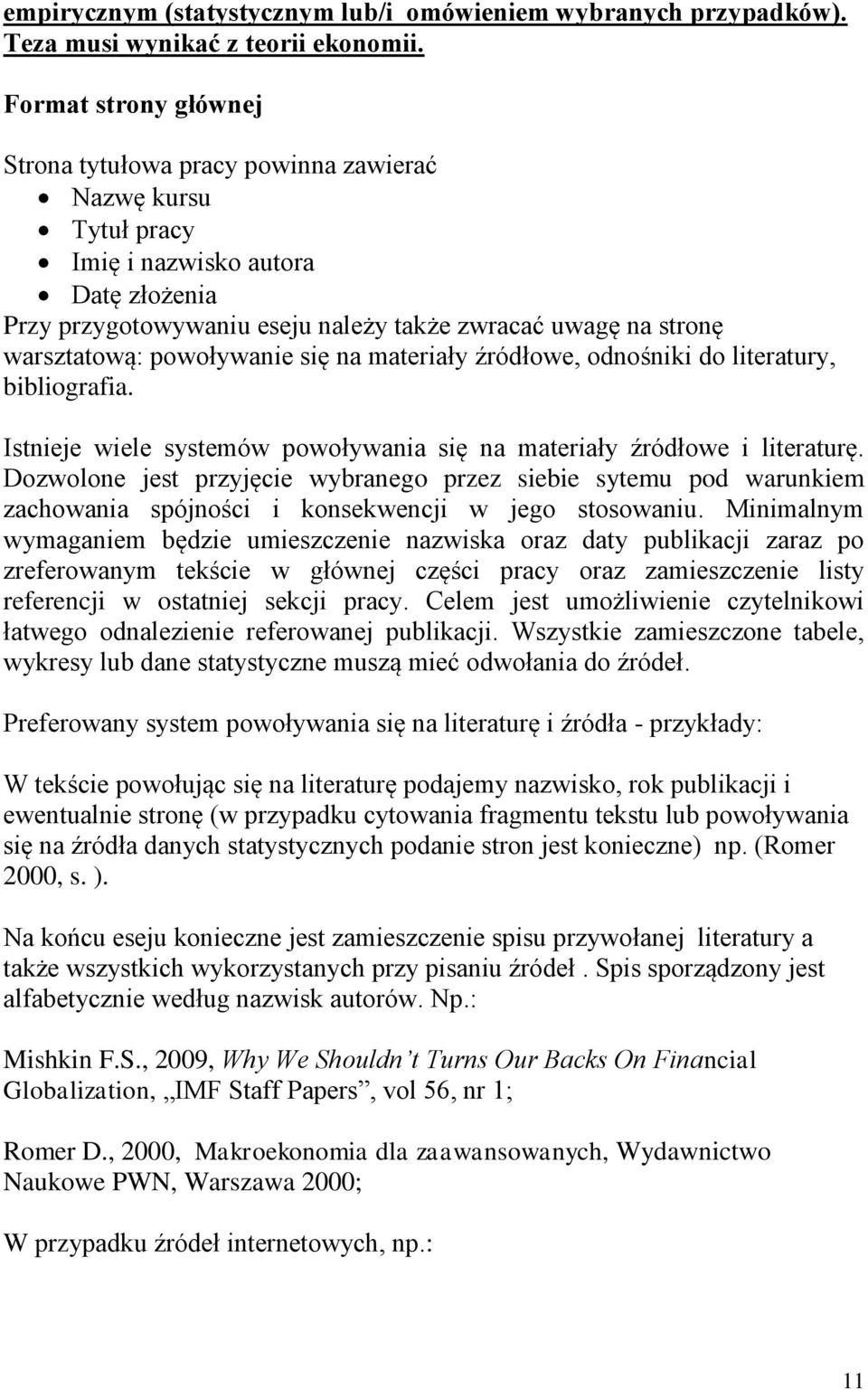 powoływanie się na materiały źródłowe, odnośniki do literatury, bibliografia. Istnieje wiele systemów powoływania się na materiały źródłowe i literaturę.