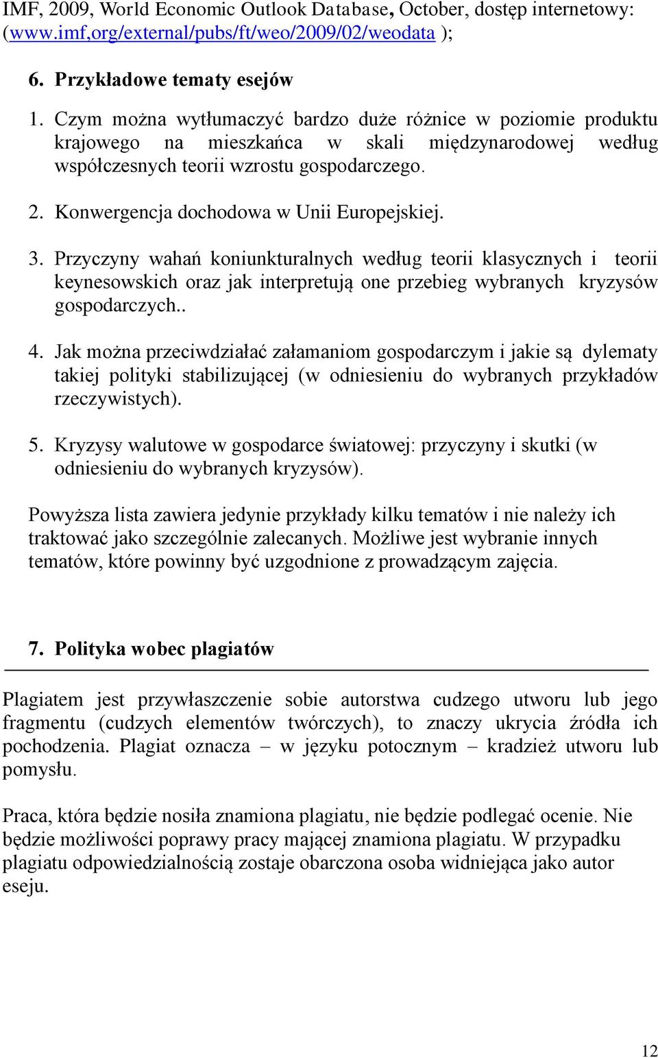 Konwergencja dochodowa w Unii Europejskiej. 3. Przyczyny wahań koniunkturalnych według teorii klasycznych i teorii keynesowskich oraz jak interpretują one przebieg wybranych kryzysów gospodarczych.. 4.