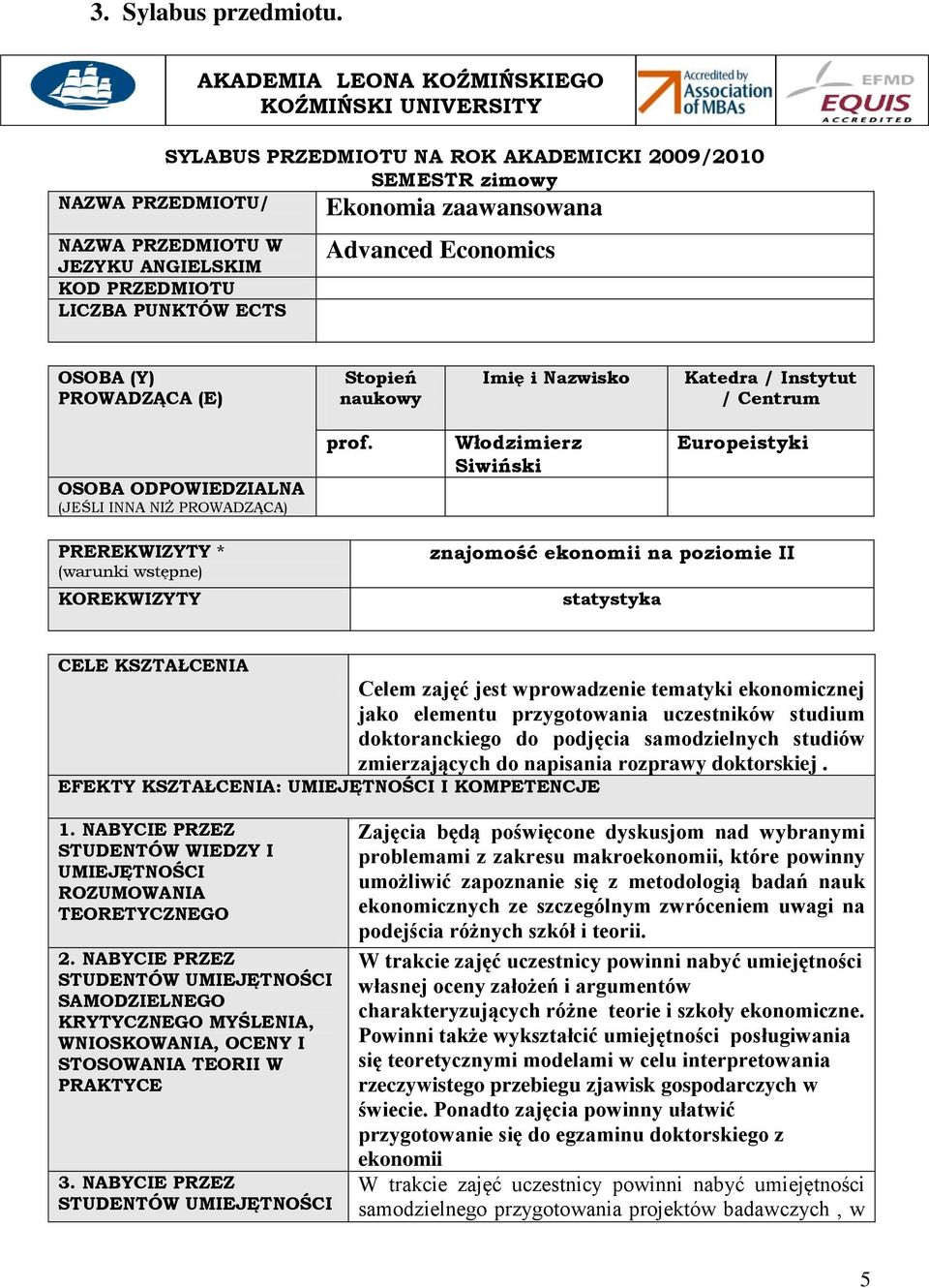 PRZEDMIOTU LICZBA PUNKTÓW ECTS Advanced Economics OSOBA (Y) PROWADZĄCA (E) Stopień naukowy Imię i Nazwisko Katedra / Instytut / Centrum OSOBA ODPOWIEDZIALNA (JEŚLI INNA NIŻ PROWADZĄCA) prof.