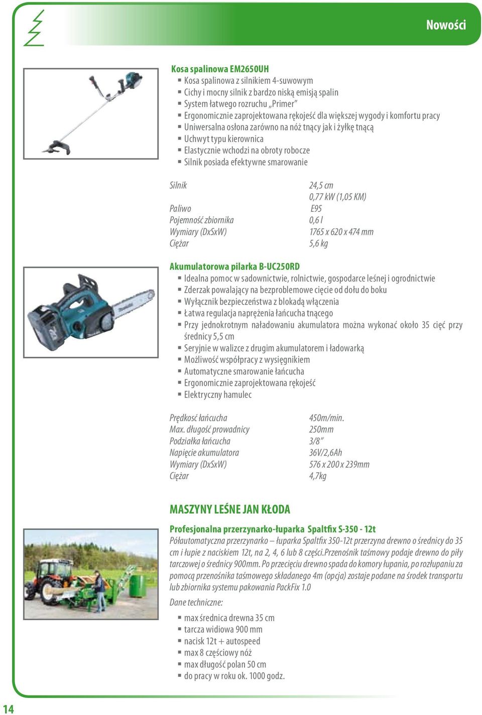 zbiornika Wymiary (DxSxW) Ciężar 24,5 cm 0,77 kw (1,05 KM) E95 0,6 l 1765 x 620 x 474 mm 5,6 kg Akumulatorowa pilarka B-UC250RD Idealna pomoc w sadownictwie, rolnictwie, gospodarce leśnej i