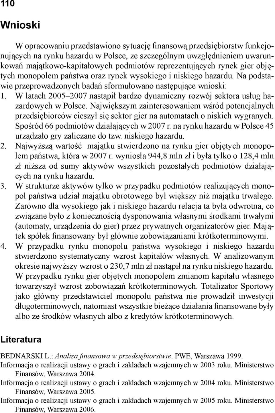 W latach 2005 2007 nastąpił bardzo dynamiczny rozwój sektora usług hazardowych w Polsce.