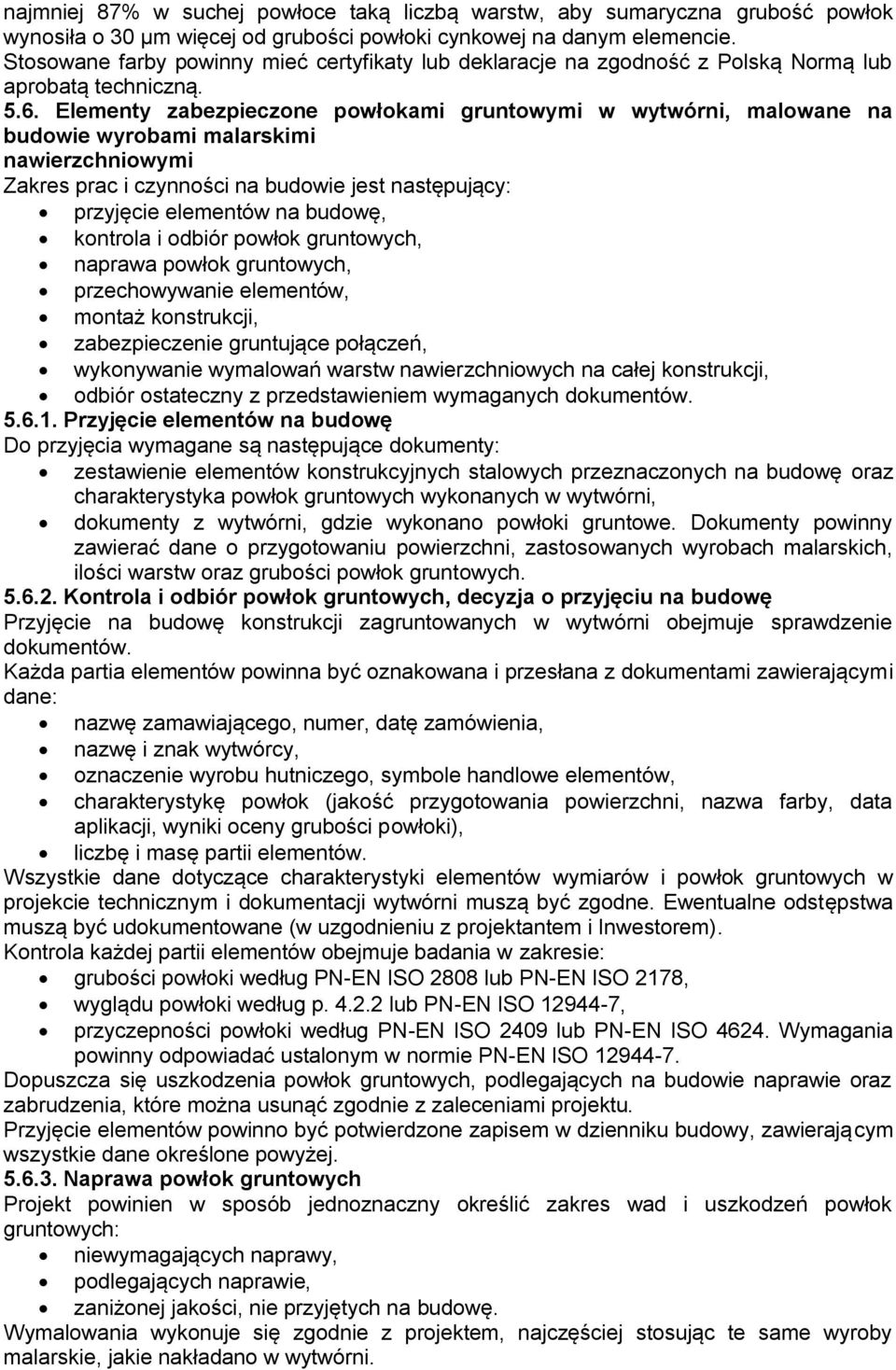 Elementy zabezpieczone powłokami gruntowymi w wytwórni, malowane na budowie wyrobami malarskimi nawierzchniowymi Zakres prac i czynności na budowie jest następujący: przyjęcie elementów na budowę,