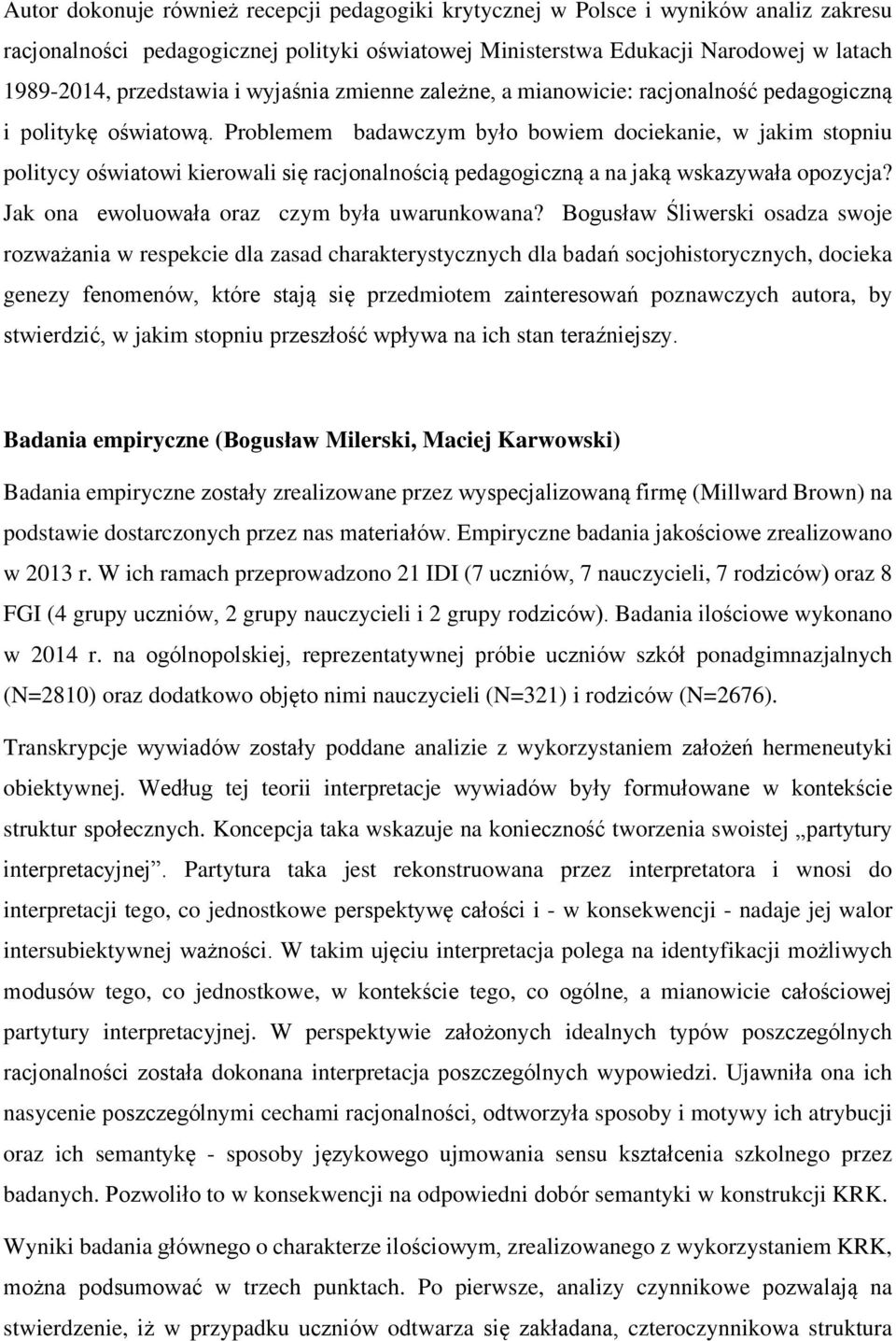 Problemem badawczym było bowiem dociekanie, w jakim stopniu politycy oświatowi kierowali się racjonalnością pedagogiczną a na jaką wskazywała opozycja? Jak ona ewoluowała oraz czym była uwarunkowana?