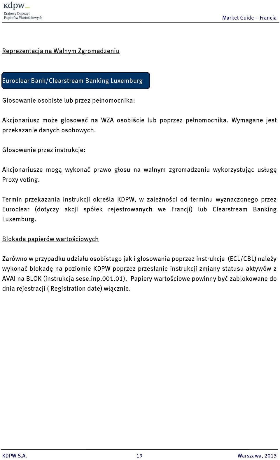 Termin przekazania instrukcji określa KDPW, w zależności od terminu wyznaczonego przez Euroclear (dotyczy akcji spółek rejestrowanych we Francji) lub Clearstream Banking Luxemburg.