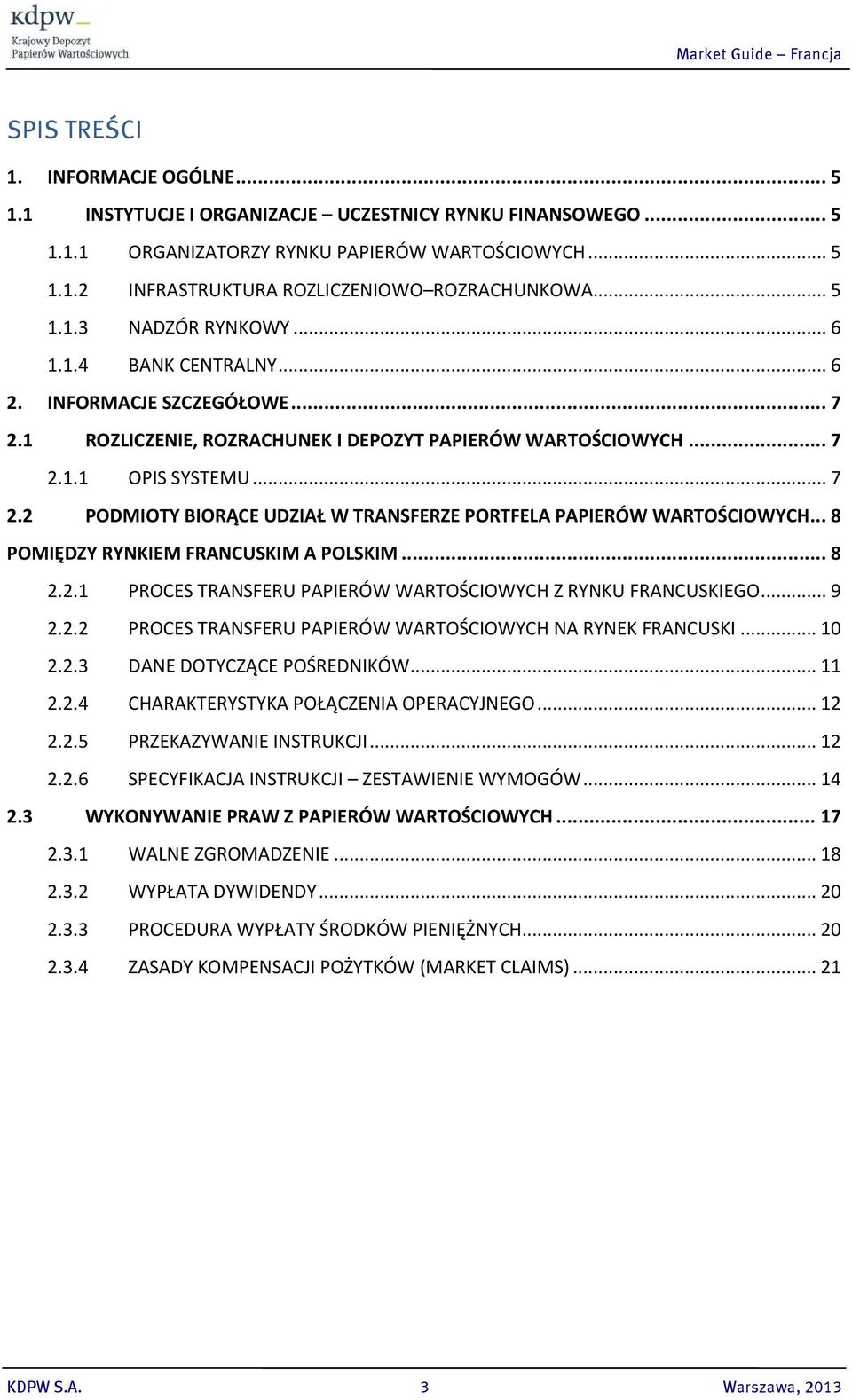 .. 8 PMIĘDZY RYNKIEM FRANCUSKIM A PLSKIM... 8 2.2.1 PRCES TRANSFERU PAPIERÓW WARTŚCIWYCH Z RYNKU FRANCUSKIEG... 9 2.2.2 PRCES TRANSFERU PAPIERÓW WARTŚCIWYCH NA RYNEK FRANCUSKI... 10 2.2.3 DANE DTYCZĄCE PŚREDNIKÓW.