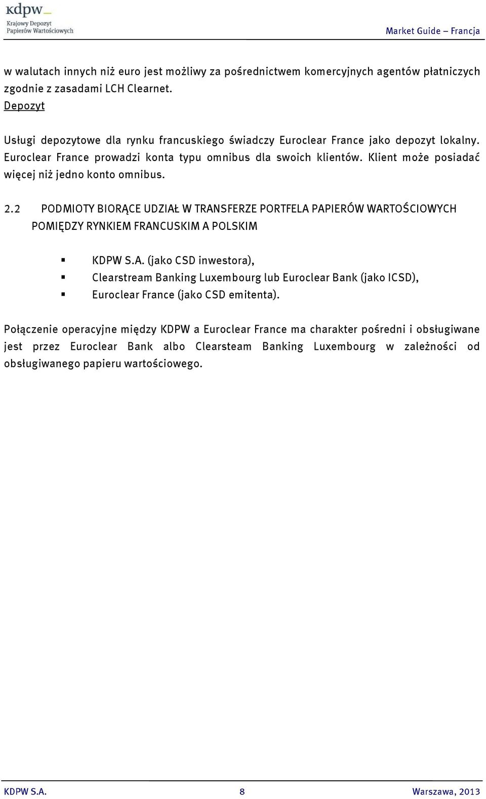 Klient może posiadać więcej niż jedno konto omnibus. 2.2 PDMITY BIRĄCE UDZIAŁ W TRANSFERZE PRTFELA PAPIERÓW WARTŚCIWYCH PMIĘDZY RYNKIEM FRANCUSKIM A PLSKIM KDPW S.A. (jako CSD inwestora), Clearstream Banking Luxembourg lub Euroclear Bank (jako ICSD), Euroclear France (jako CSD emitenta).