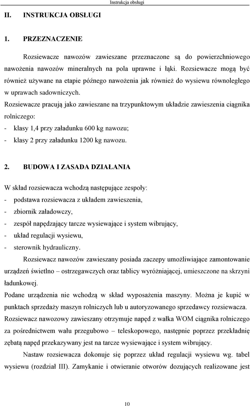 Rozsiewacze pracują jako zawieszane na trzypunktowym układzie zawieszenia ciągnika rolniczego: - klasy 1,4 przy załadunku 600 kg nawozu; - klasy 2 