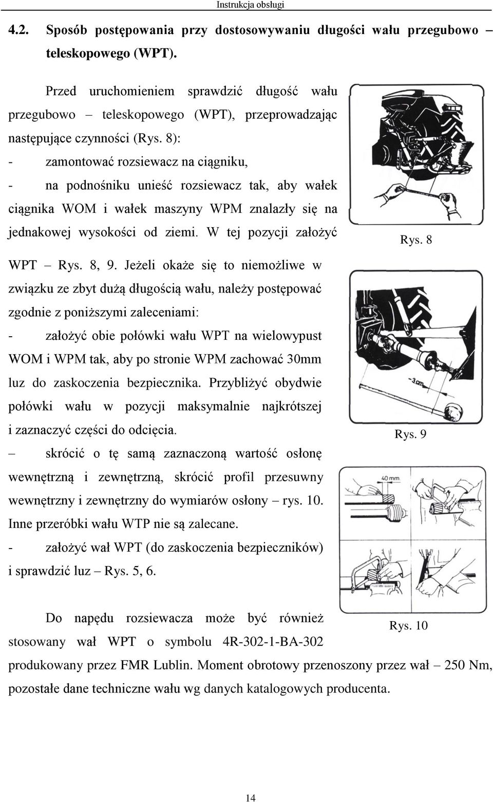 8): - zamontować rozsiewacz na ciągniku, - na podnośniku unieść rozsiewacz tak, aby wałek ciągnika WOM i wałek maszyny WPM znalazły się na jednakowej wysokości od ziemi. W tej pozycji założyć WPT Rys.