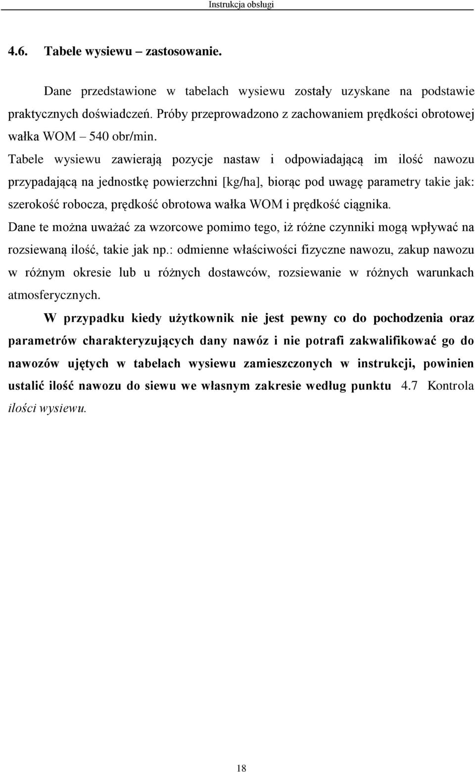 Tabele wysiewu zawierają pozycje nastaw i odpowiadającą im ilość nawozu przypadającą na jednostkę powierzchni [kg/ha], biorąc pod uwagę parametry takie jak: szerokość robocza, prędkość obrotowa wałka