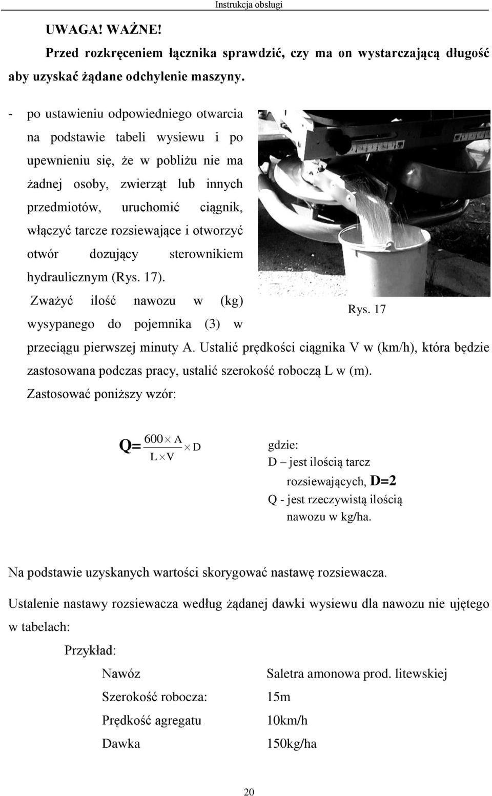 rozsiewające i otworzyć otwór dozujący sterownikiem hydraulicznym (Rys. 17). Zważyć ilość nawozu w (kg) Rys. 17 wysypanego do pojemnika (3) w przeciągu pierwszej minuty A.