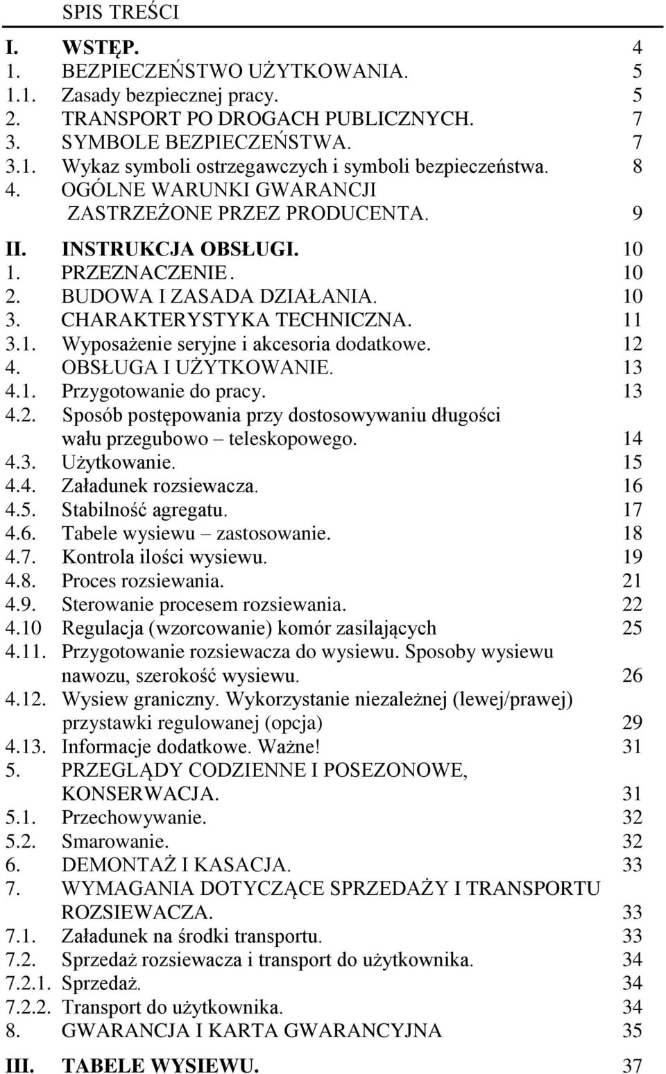 12 4. OBSŁUGA I UŻYTKOWANIE. 13 4.1. Przygotowanie do pracy. 13 4.2. Sposób postępowania przy dostosowywaniu długości wału przegubowo teleskopowego. 14 4.3. Użytkowanie. 15 4.4. Załadunek rozsiewacza.