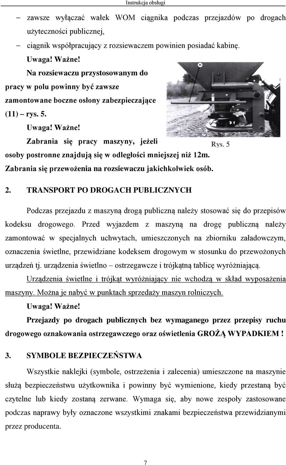 5 osoby postronne znajdują się w odległości mniejszej niż 12m. Zabrania się przewożenia na rozsiewaczu jakichkolwiek osób. 2.