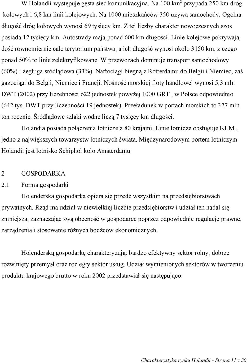 Linie kolejowe pokrywają dość równomiernie całe terytorium państwa, a ich długość wynosi około 3150 km, z czego ponad 50% to linie zelektryfikowane.