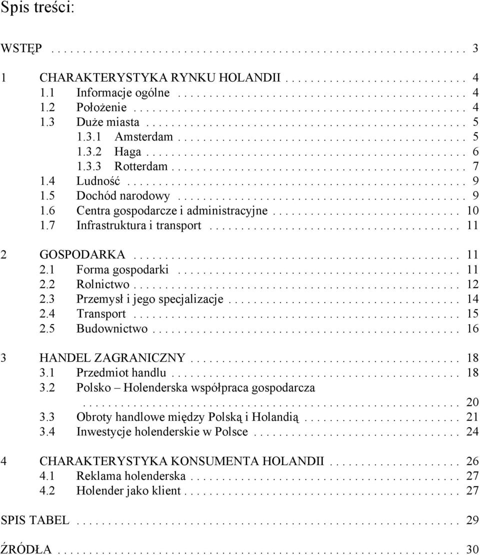 3 Przemysł i jego specjalizacje... 14 2.4 Transport... 15 2.5 Budownictwo... 16 3 HANDEL ZAGRANICZNY... 18 3.1 Przedmiot handlu... 18 3.2 Polsko Holenderska współpraca gospodarcza... 20 3.