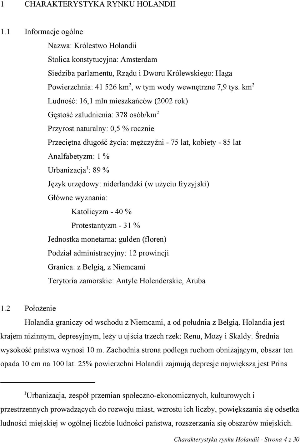 km 2 Ludność: 16,1 mln mieszkańców (2002 rok) Gęstość zaludnienia: 378 osób/km 2 Przyrost naturalny: 0,5 % rocznie Przeciętna długość życia: mężczyźni - 75 lat, kobiety - 85 lat Analfabetyzm: 1 %