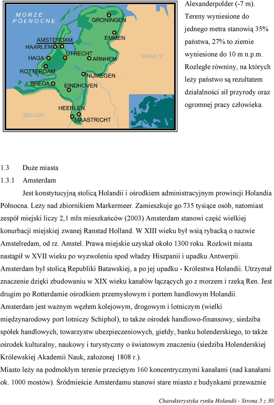 Zamieszkuje go 735 tysiące osób, natomiast zespół miejski liczy 2,1 mln mieszkańców (2003) Amsterdam stanowi część wielkiej konurbacji miejskiej zwanej Ranstad Holland.