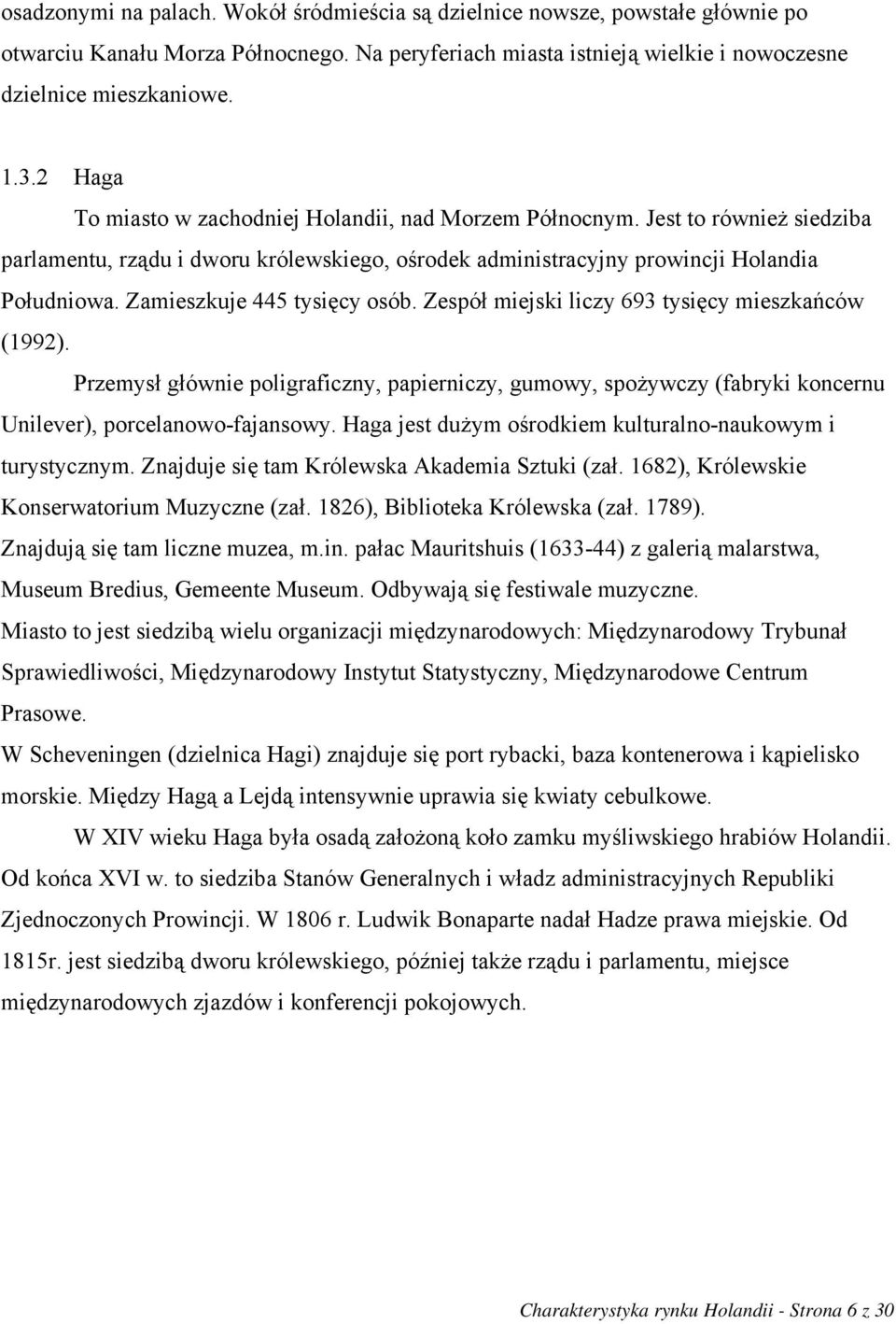 Zamieszkuje 445 tysięcy osób. Zespół miejski liczy 693 tysięcy mieszkańców (1992). Przemysł głównie poligraficzny, papierniczy, gumowy, spożywczy (fabryki koncernu Unilever), porcelanowo-fajansowy.