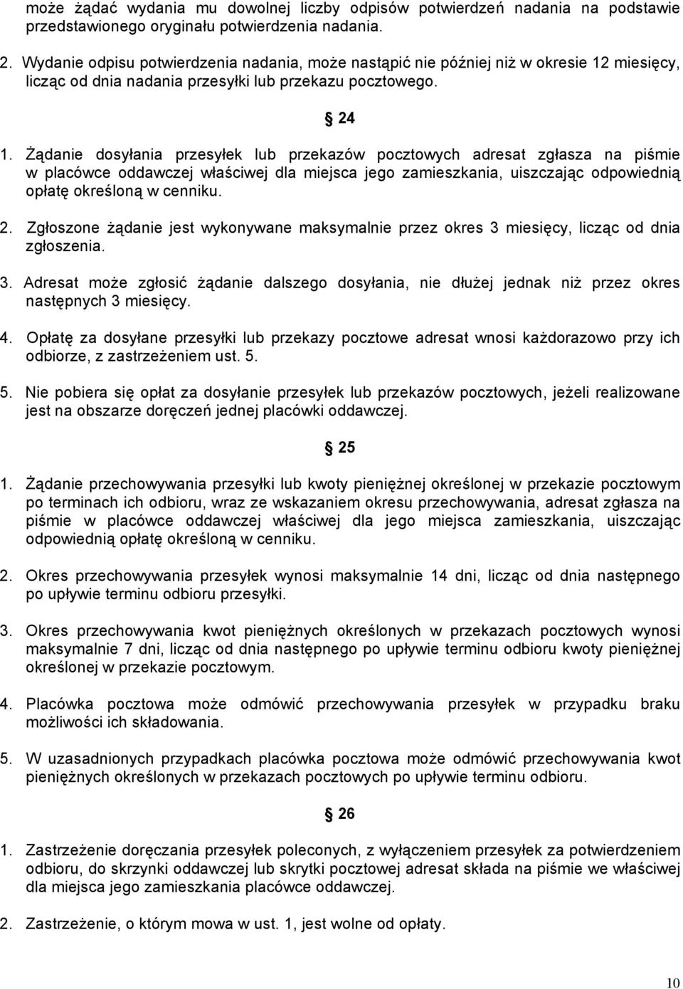 Żądanie dosyłania przesyłek lub przekazów pocztowych adresat zgłasza na piśmie w placówce oddawczej właściwej dla miejsca jego zamieszkania, uiszczając odpowiednią opłatę określoną w cenniku. 2.