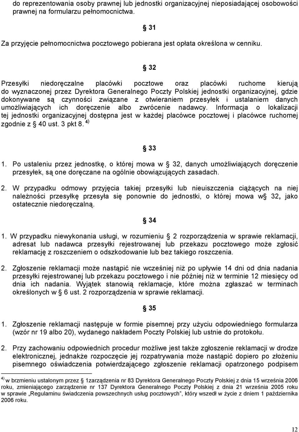 32 Przesyłki niedoręczalne placówki pocztowe oraz placówki ruchome kierują do wyznaczonej przez Dyrektora Generalnego Poczty Polskiej jednostki organizacyjnej, gdzie dokonywane są czynności związane