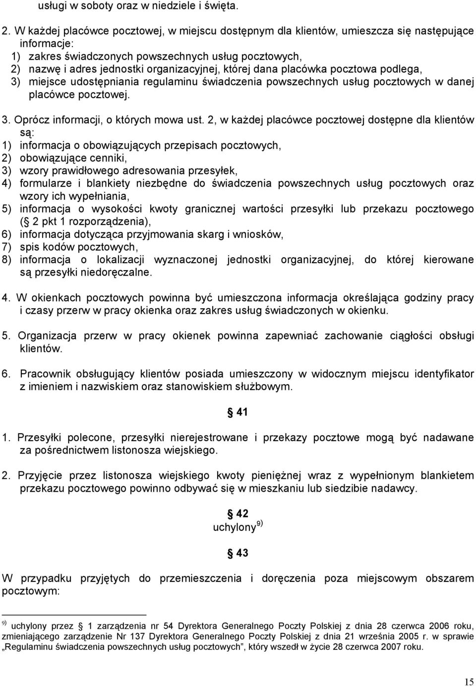 której dana placówka pocztowa podlega, 3) miejsce udostępniania regulaminu świadczenia powszechnych usług pocztowych w danej placówce pocztowej. 3. Oprócz informacji, o których mowa ust.