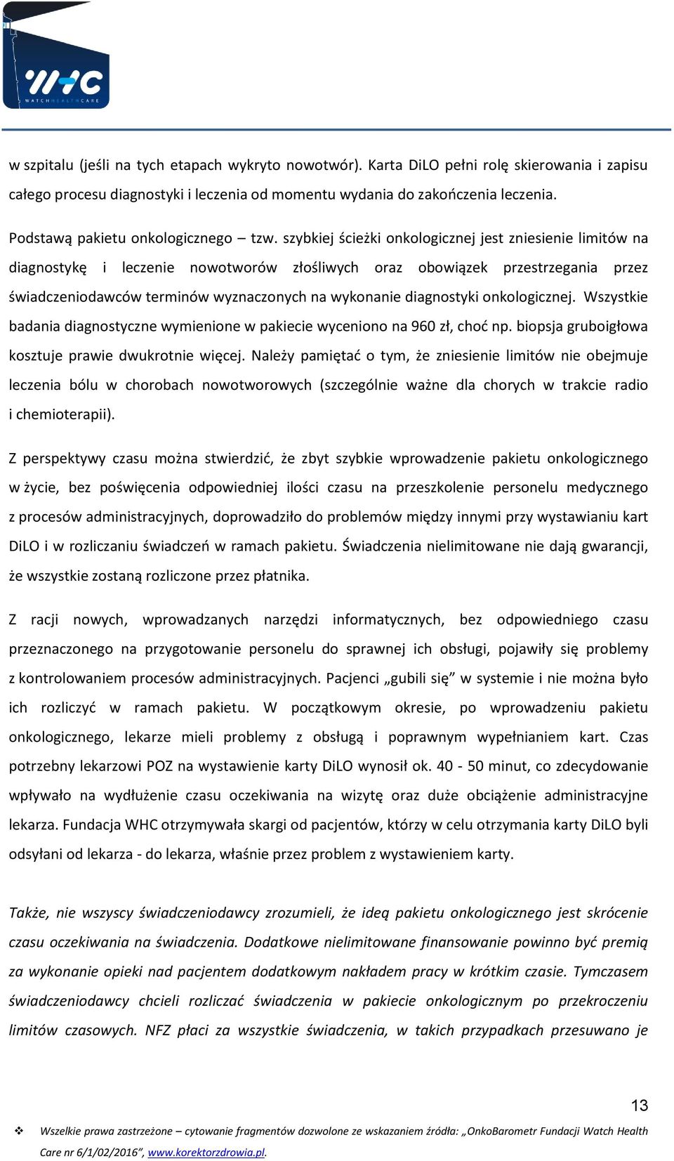 szybkiej ścieżki onkologicznej jest zniesienie limitów na diagnostykę i leczenie nowotworów złośliwych oraz obowiązek przestrzegania przez świadczeniodawców terminów wyznaczonych na wykonanie