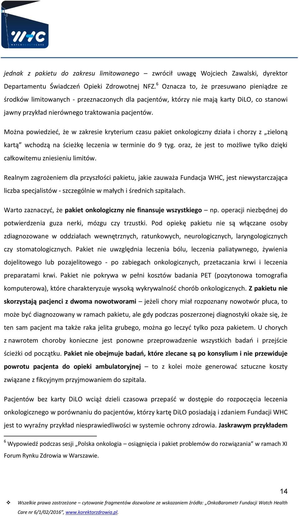 Można powiedzieć, że w zakresie kryterium czasu pakiet onkologiczny działa i chorzy z zieloną kartą wchodzą na ścieżkę leczenia w terminie do 9 tyg.