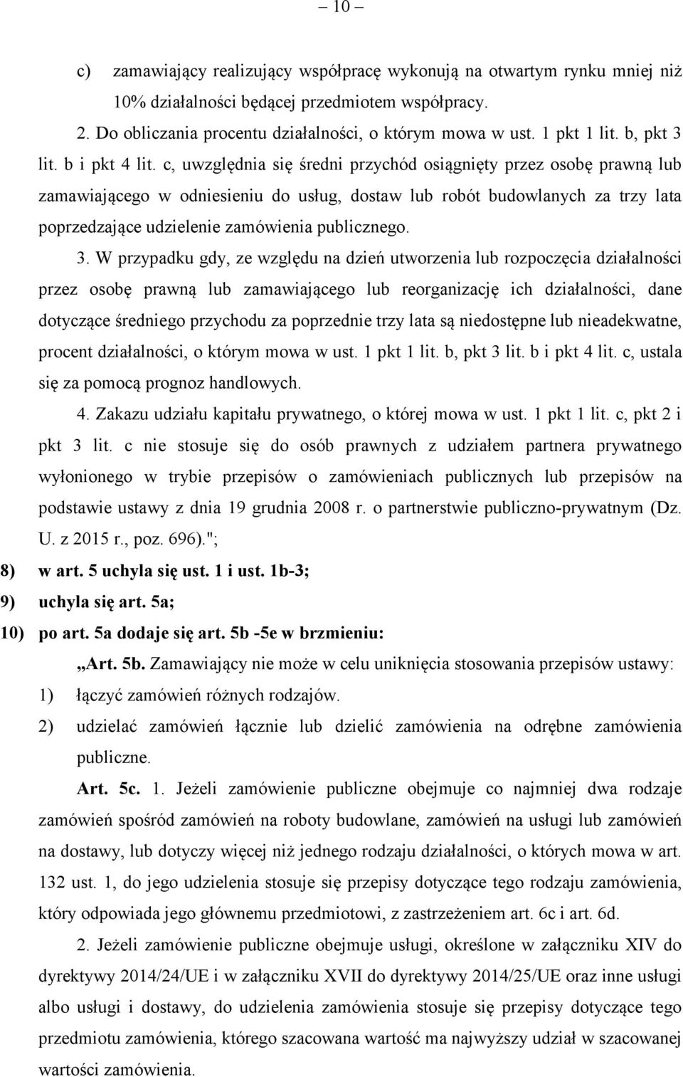 c, uwzględnia się średni przychód osiągnięty przez osobę prawną lub zamawiającego w odniesieniu do usług, dostaw lub robót budowlanych za trzy lata poprzedzające udzielenie zamówienia publicznego. 3.