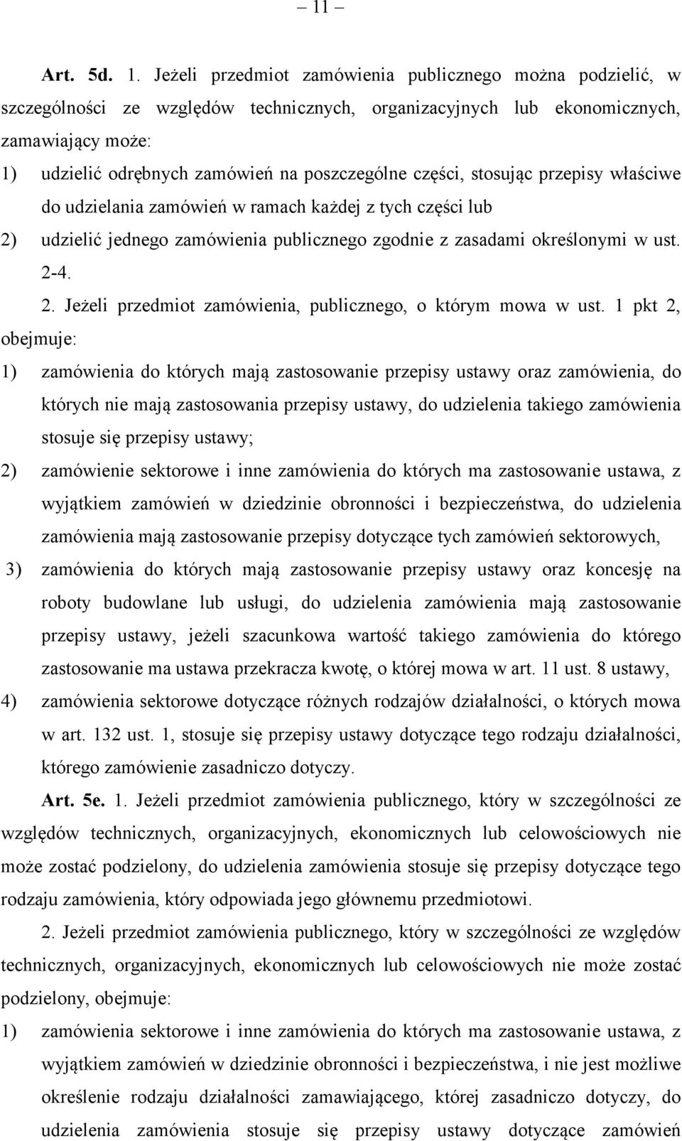 części, stosując przepisy właściwe do udzielania zamówień w ramach każdej z tych części lub 2) udzielić jednego zamówienia publicznego zgodnie z zasadami określonymi w ust. 2-4. 2. Jeżeli przedmiot zamówienia, publicznego, o którym mowa w ust.