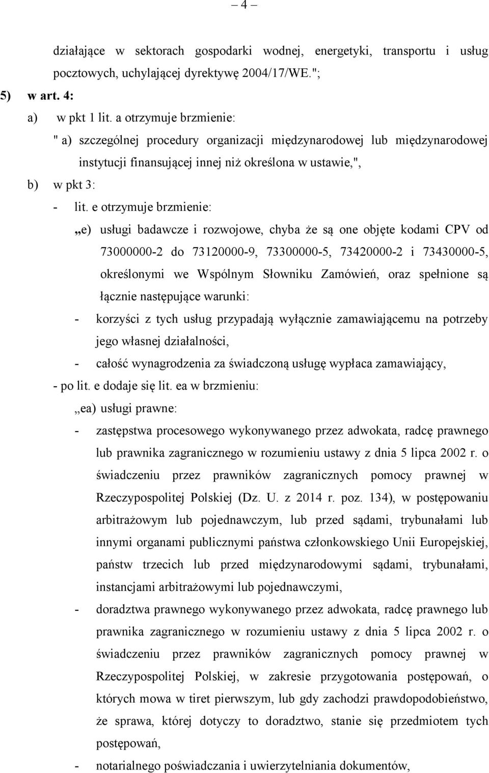 e otrzymuje brzmienie: e) usługi badawcze i rozwojowe, chyba że są one objęte kodami CPV od 73000000-2 do 73120000-9, 73300000-5, 73420000-2 i 73430000-5, określonymi we Wspólnym Słowniku Zamówień,