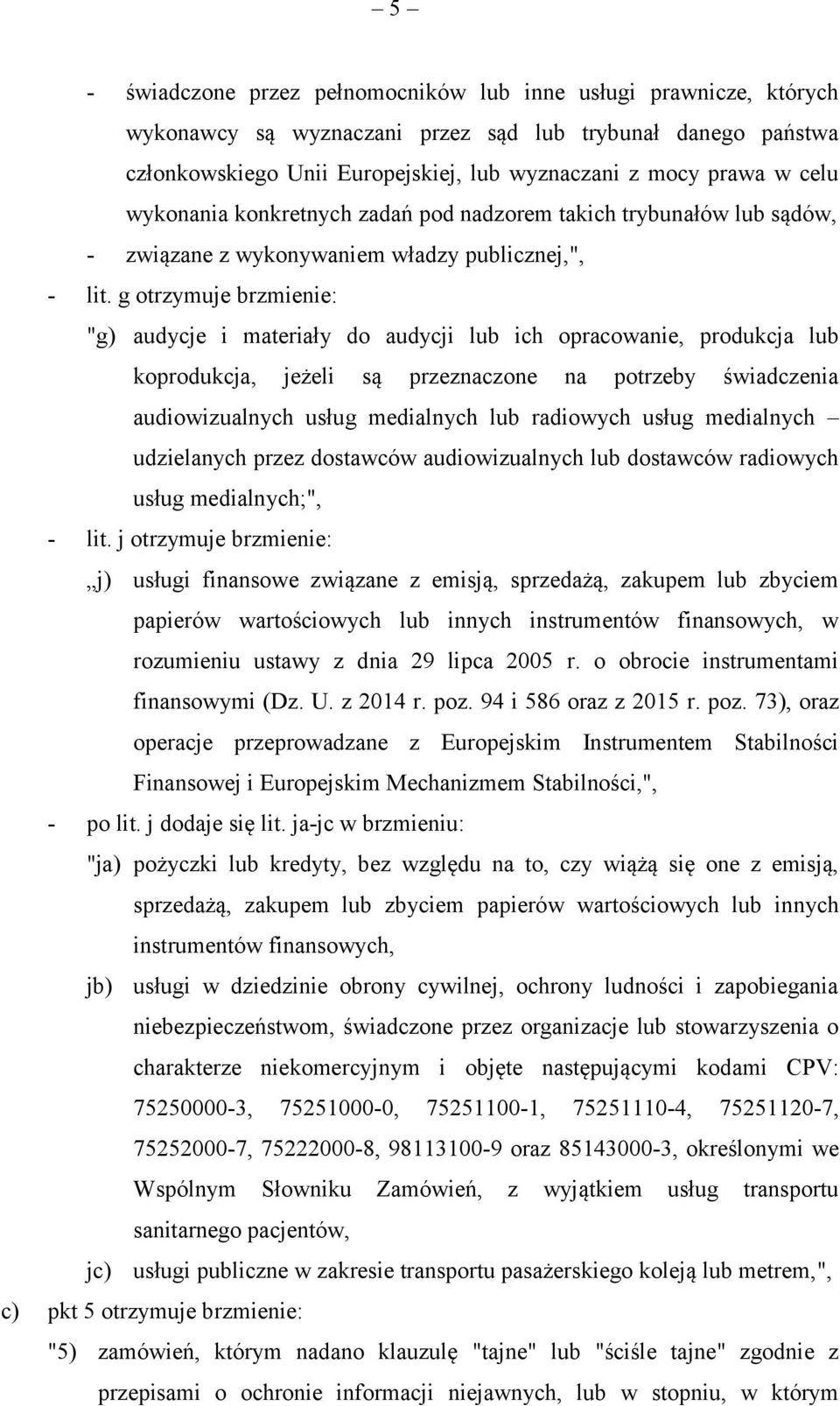 g otrzymuje brzmienie: "g) audycje i materiały do audycji lub ich opracowanie, produkcja lub koprodukcja, jeżeli są przeznaczone na potrzeby świadczenia audiowizualnych usług medialnych lub radiowych