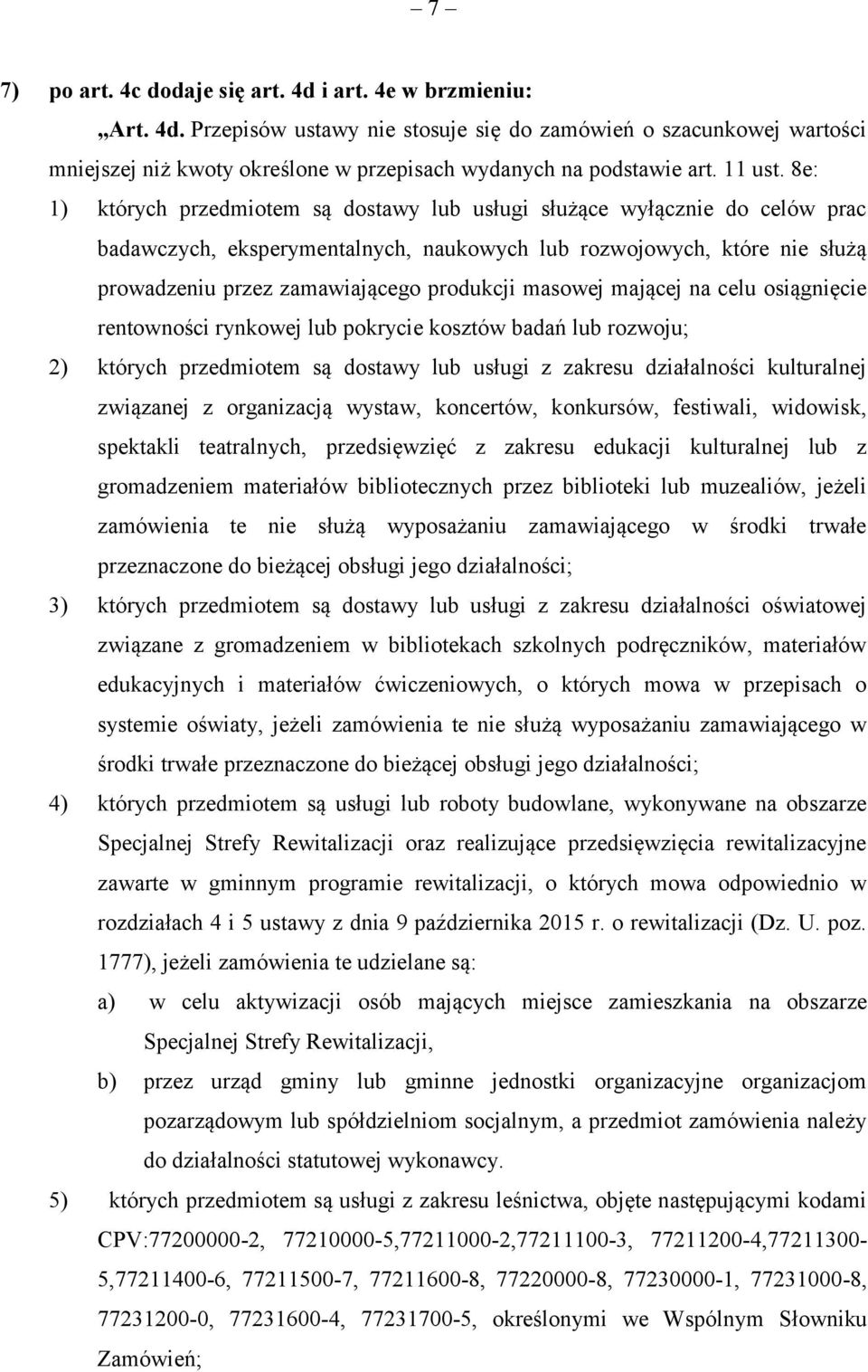 8e: 1) których przedmiotem są dostawy lub usługi służące wyłącznie do celów prac badawczych, eksperymentalnych, naukowych lub rozwojowych, które nie służą prowadzeniu przez zamawiającego produkcji