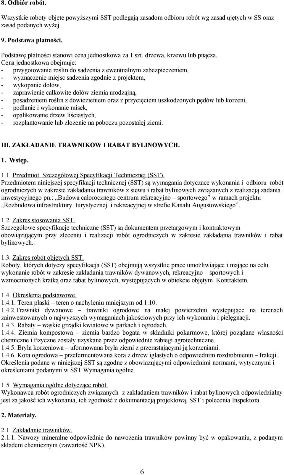 - przygotowanie roślin do sadzenia z ewentualnym zabezpieczeniem, - wyznaczenie miejsc sadzenia zgodnie z projektem, - wykopanie dołów, - zaprawienie całkowite dołów ziemią urodzajną, - posadzeniem