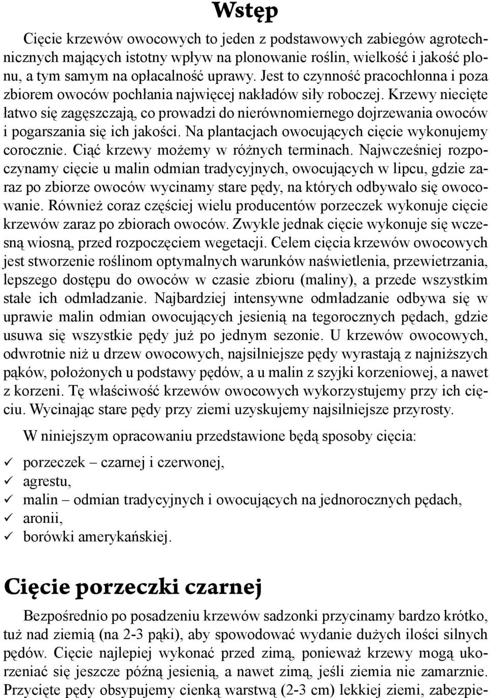 Krzewy niecięte łatwo się zagęszczają, co prowadzi do nierównomiernego dojrzewania owoców i pogarszania się ich jakości. Na plantacjach owocujących cięcie wykonujemy corocznie.