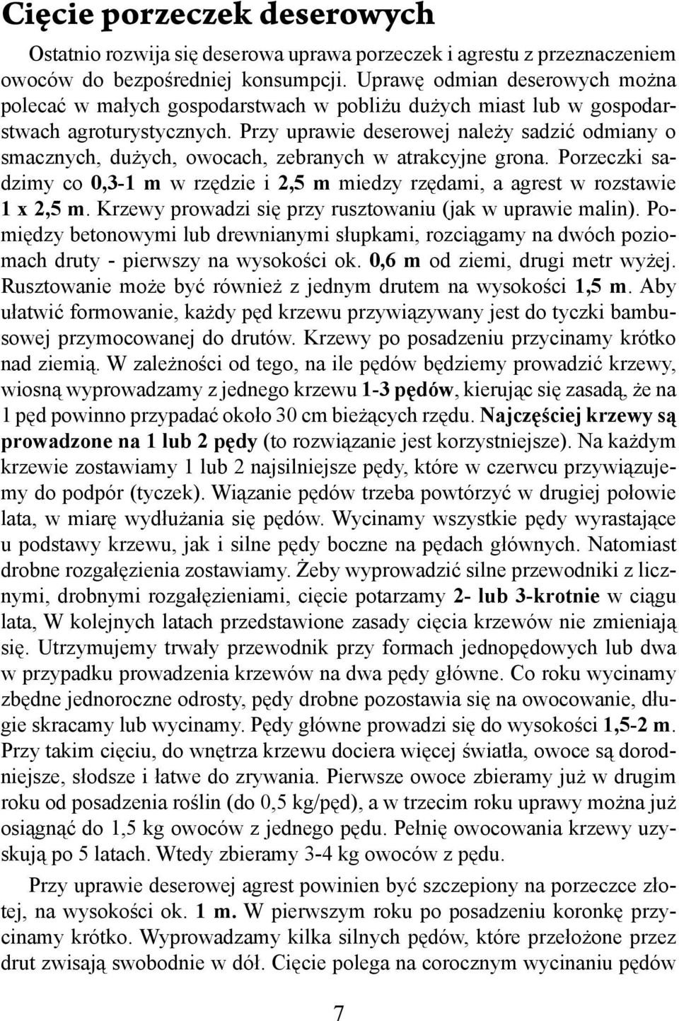 Przy uprawie deserowej należy sadzić odmiany o smacznych, dużych, owocach, zebranych w atrakcyjne grona. Porzeczki sadzimy co 0,3-1 m w rzędzie i 2,5 m miedzy rzędami, a agrest w rozstawie 1 x 2,5 m.