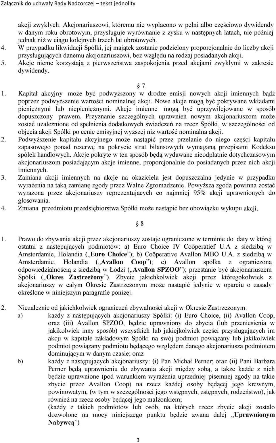 obrotowych. 4. W przypadku likwidacji Spółki, jej majątek zostanie podzielony proporcjonalnie do liczby akcji przysługujących danemu akcjonariuszowi, bez względu na rodzaj posiadanych akcji. 5.