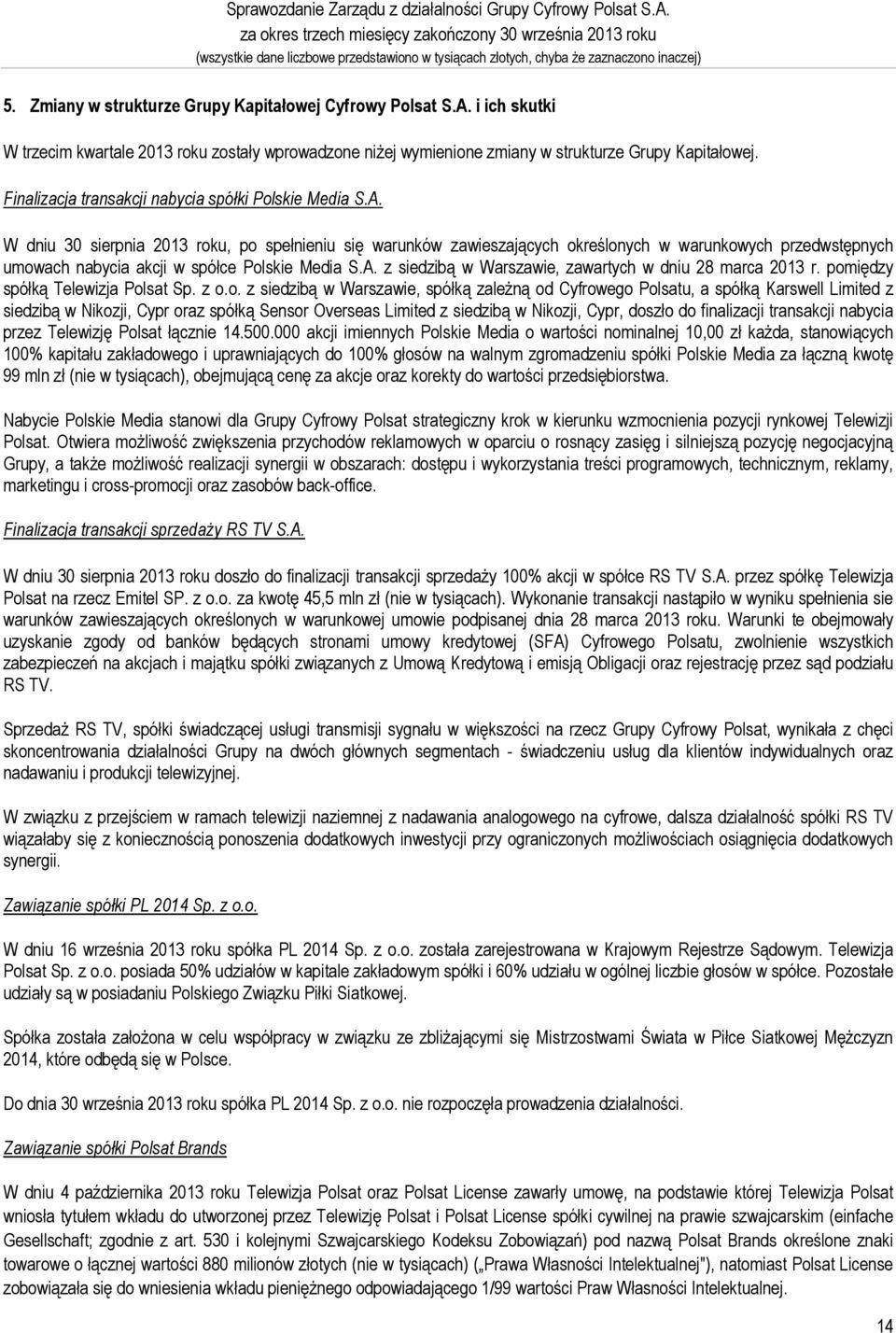 Zmiany w strukturze Grupy Kapitałowej Cyfrowy Polsat S.A. i ich skutki W trzecim kwartale 2013 roku zostały wprowadzone niżej wymienione zmiany w strukturze Grupy Kapitałowej.