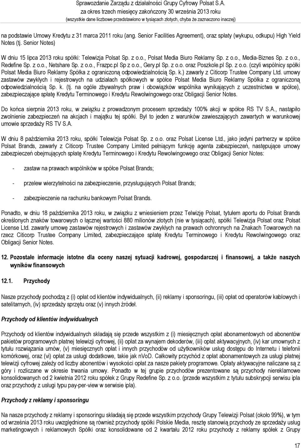 Senior Facilities Agreement), oraz spłaty (wykupu, odkupu) High Yield Notes (tj. Senior Notes) W dniu 15 lipca 2013 roku spółki: Telewizja Polsat Sp. z o.o., Polsat Media Biuro Reklamy Sp. z o.o., Media-Biznes Sp.