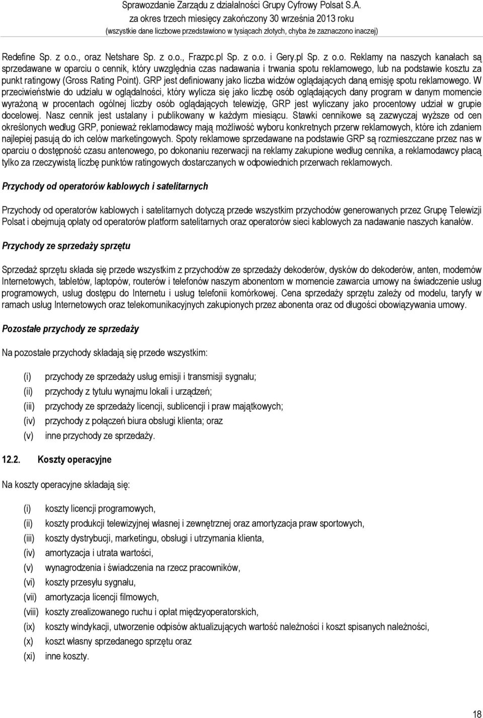 pl Sp. z o.o. i Gery.pl Sp. z o.o. Reklamy na naszych kanałach są sprzedawane w oparciu o cennik, który uwzględnia czas nadawania i trwania spotu reklamowego, lub na podstawie kosztu za punkt ratingowy (Gross Rating Point).