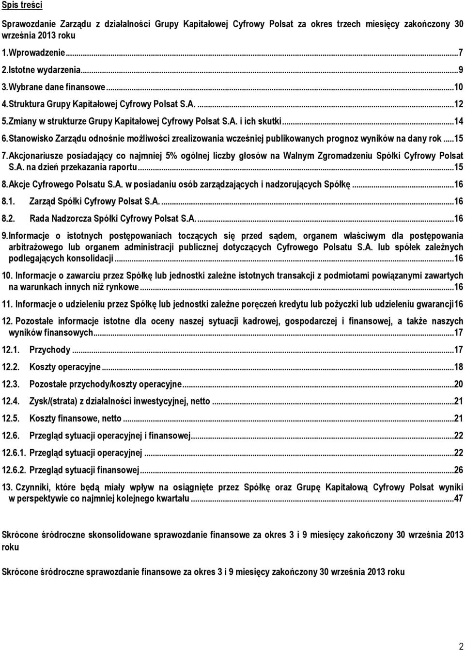 Stanowisko Zarządu odnośnie możliwości zrealizowania wcześniej publikowanych prognoz wyników na dany rok... 15 7.