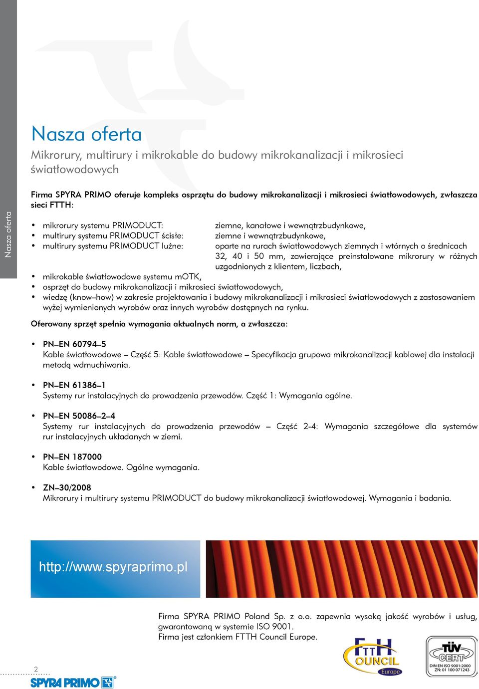 wewnątrzbudynkowe, oparte na rurach światłowodowych ziemnych i wtórnych o średnicach 32, 40 i 50 mm, zawierające preinstalowane mikrorury w różnych uzgodnionych z klientem, liczbach, mikrokable