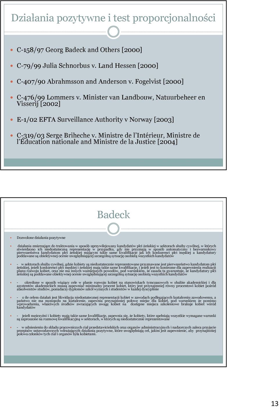 Ministre de l Intérieur, Ministre de l Éducation nationale and Ministre de la Justice [2004] Badeck Dozwolonedziałania pozytywne działania zmierzające do traktowania w sposób uprzywilejowany