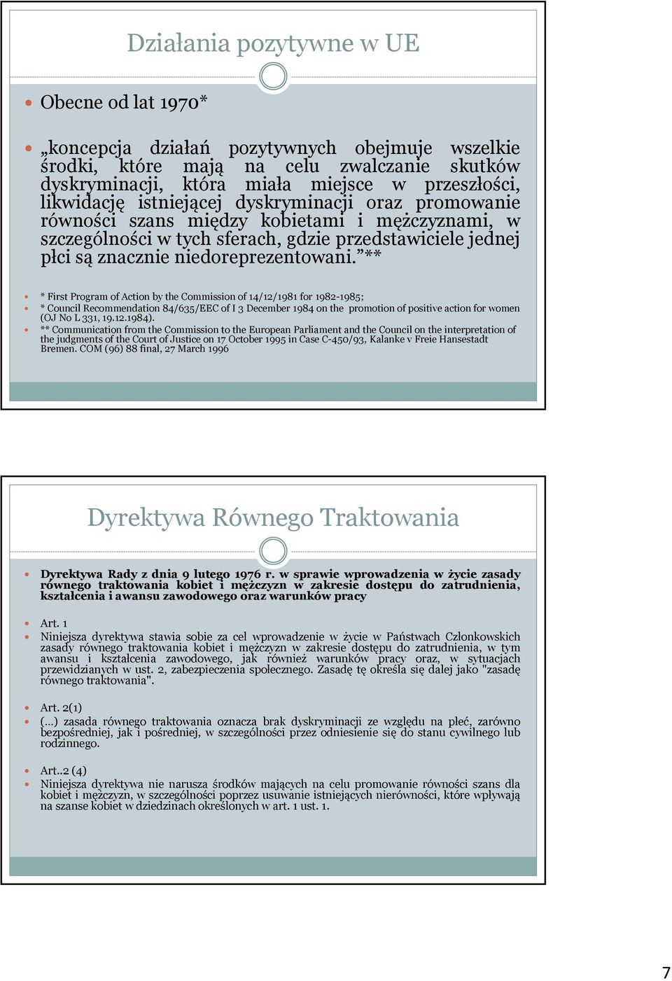 ** * First Program of Action by the Commission of 14/12/1981 for 1982-1985; * Council Recommendation 84/635/EEC of I 3 December 1984 on the promotion of positive action for women (OJ No L 331, 19.12.1984).