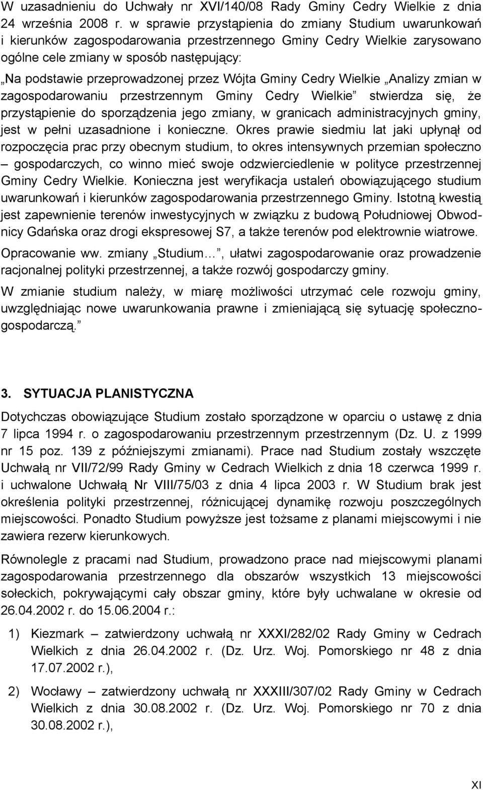 przez Wójta Gminy Cedry Wielkie Analizy zmian w zagospodarowaniu przestrzennym Gminy Cedry Wielkie stwierdza się, że przystąpienie do sporządzenia jego zmiany, w granicach administracyjnych gminy,